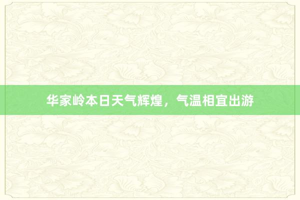 华家岭本日天气辉煌，气温相宜出游