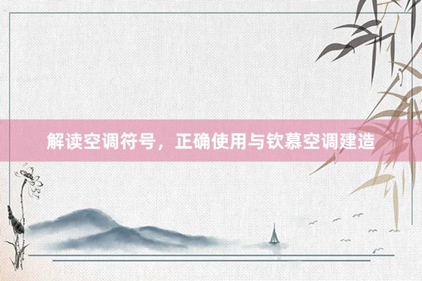 解读空调符号，正确使用与钦慕空调建造